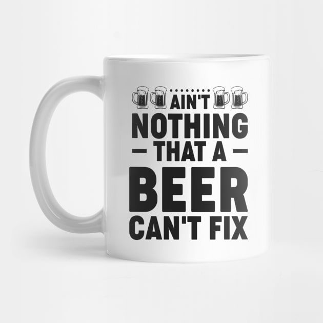 Ain't nothing that a beer can't fix - Funny Hilarious Meme Satire Simple Black and White Beer Lover Gifts Presents Quotes Sayings by Arish Van Designs